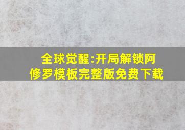 全球觉醒:开局解锁阿修罗模板完整版免费下载