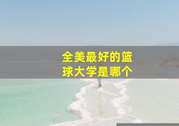 全美最好的篮球大学是哪个