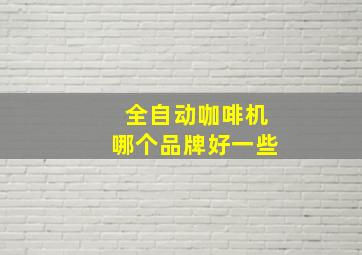 全自动咖啡机哪个品牌好一些