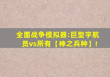 全面战争模拟器:巨型宇航员vs所有【神之兵种】!