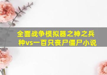 全面战争模拟器之神之兵种vs一百只丧尸僵尸小说