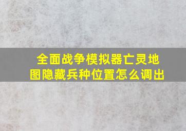 全面战争模拟器亡灵地图隐藏兵种位置怎么调出