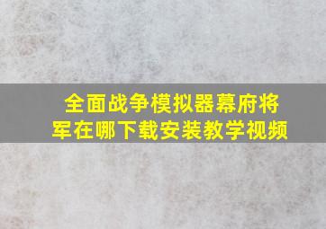 全面战争模拟器幕府将军在哪下载安装教学视频