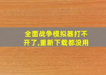 全面战争模拟器打不开了,重新下载都没用