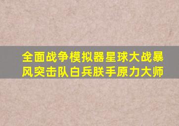 全面战争模拟器星球大战暴风突击队白兵朕手原力大师