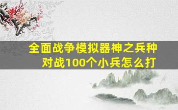 全面战争模拟器神之兵种对战100个小兵怎么打