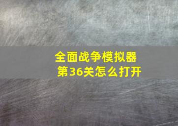 全面战争模拟器第36关怎么打开