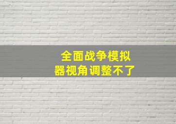 全面战争模拟器视角调整不了