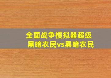 全面战争模拟器超级黑暗农民vs黑暗农民