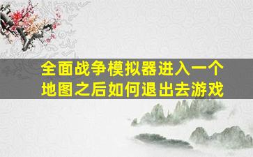 全面战争模拟器进入一个地图之后如何退出去游戏