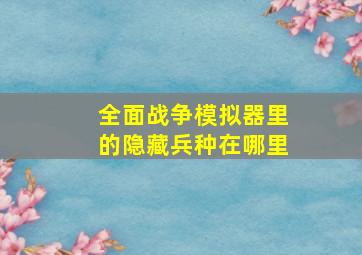 全面战争模拟器里的隐藏兵种在哪里