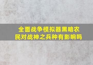 全面战争模拟器黑暗农民对战神之兵种有影响吗