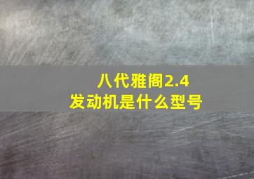 八代雅阁2.4发动机是什么型号