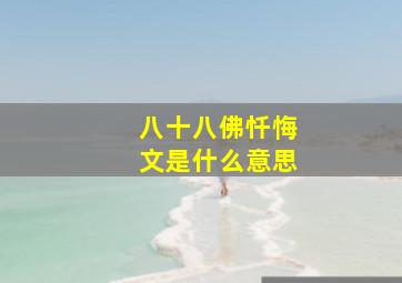 八十八佛忏悔文是什么意思