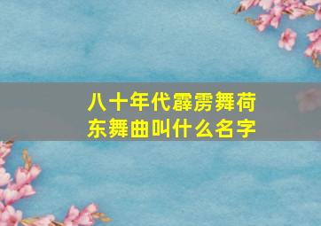 八十年代霹雳舞荷东舞曲叫什么名字