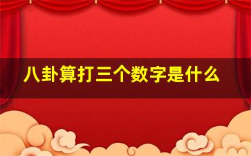 八卦算打三个数字是什么