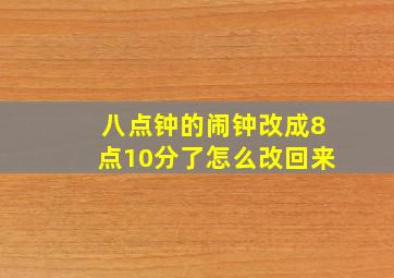 八点钟的闹钟改成8点10分了怎么改回来