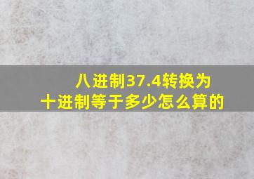 八进制37.4转换为十进制等于多少怎么算的