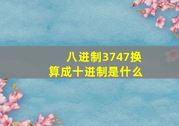 八进制3747换算成十进制是什么