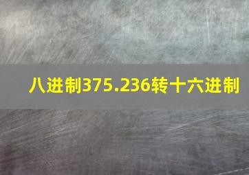 八进制375.236转十六进制