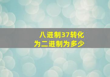 八进制37转化为二进制为多少