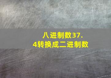 八进制数37.4转换成二进制数