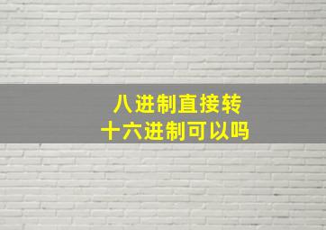 八进制直接转十六进制可以吗