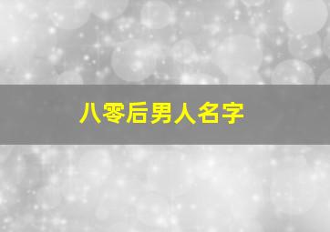 八零后男人名字