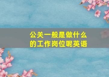 公关一般是做什么的工作岗位呢英语