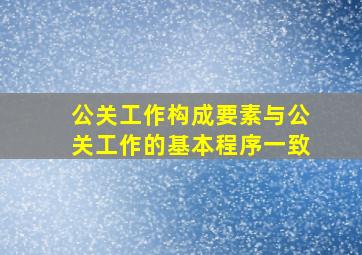 公关工作构成要素与公关工作的基本程序一致