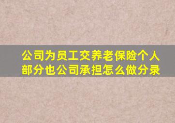 公司为员工交养老保险个人部分也公司承担怎么做分录