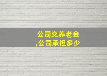 公司交养老金,公司承担多少