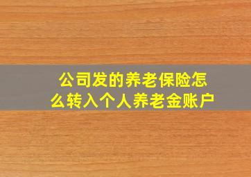 公司发的养老保险怎么转入个人养老金账户