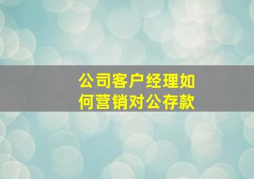 公司客户经理如何营销对公存款