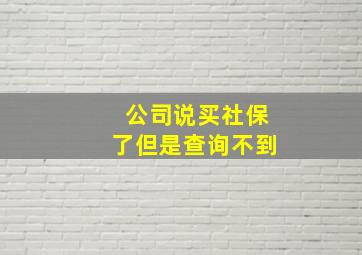 公司说买社保了但是查询不到