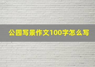 公园写景作文100字怎么写