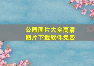 公园图片大全高清图片下载软件免费