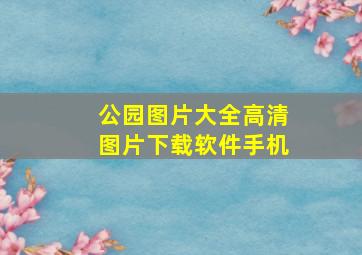 公园图片大全高清图片下载软件手机