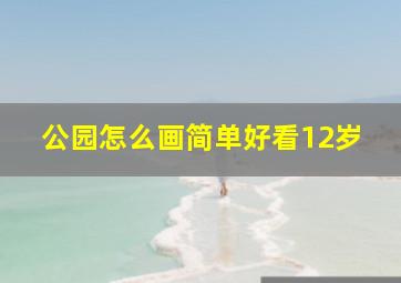 公园怎么画简单好看12岁