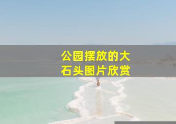 公园摆放的大石头图片欣赏