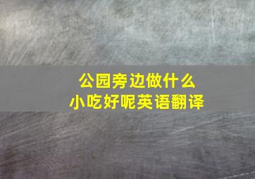 公园旁边做什么小吃好呢英语翻译