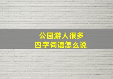 公园游人很多四字词语怎么说