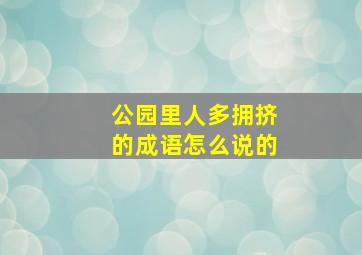 公园里人多拥挤的成语怎么说的