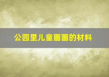 公园里儿童画画的材料