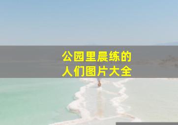 公园里晨练的人们图片大全