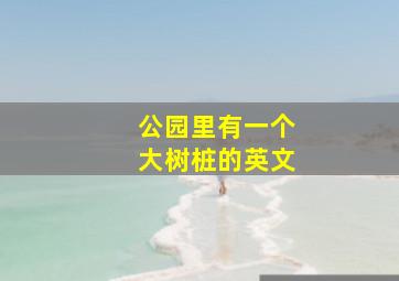 公园里有一个大树桩的英文