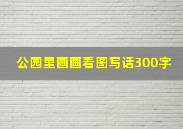 公园里画画看图写话300字