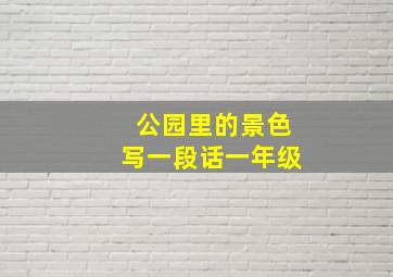 公园里的景色写一段话一年级