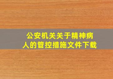 公安机关关于精神病人的管控措施文件下载