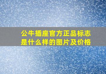 公牛插座官方正品标志是什么样的图片及价格